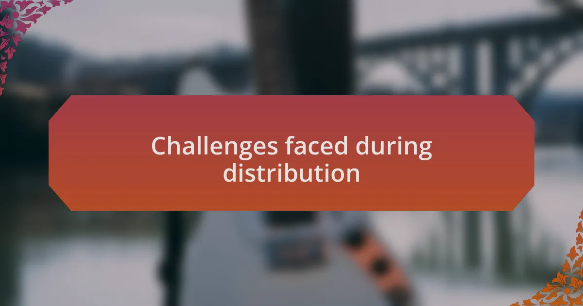 Challenges faced during distribution