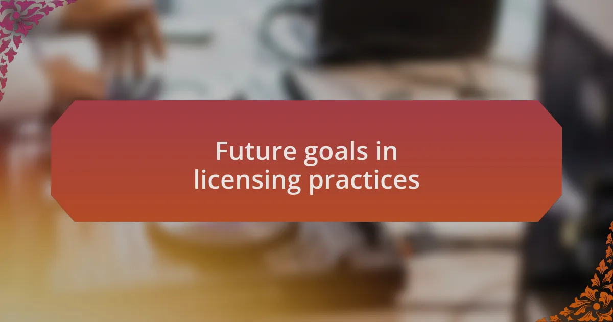 Future goals in licensing practices