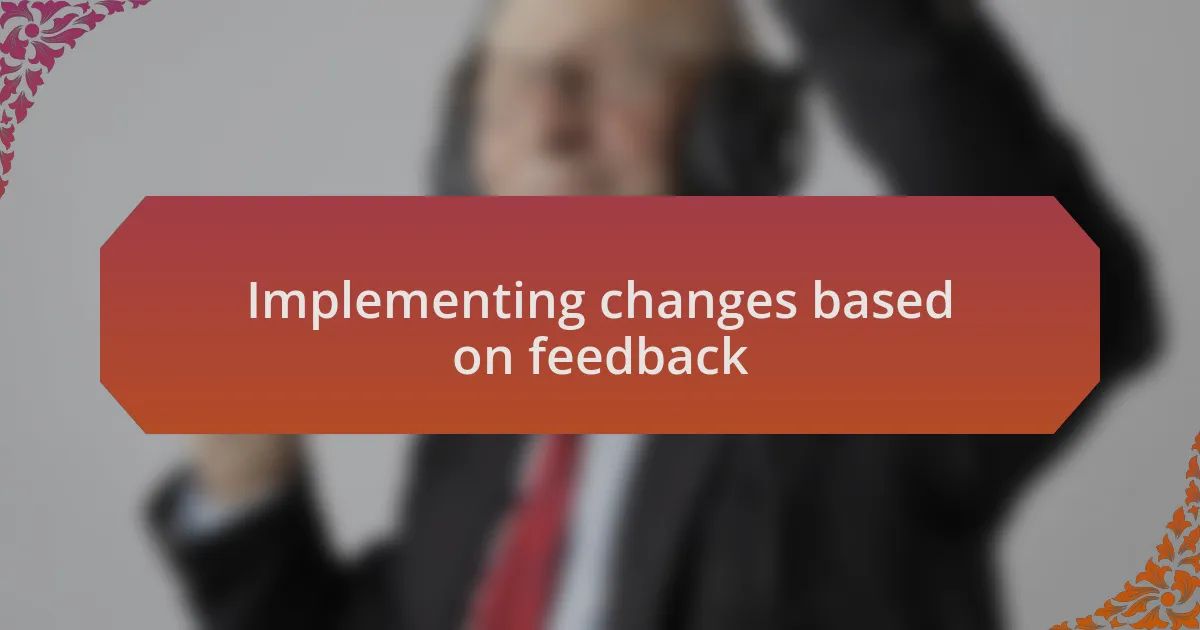 Implementing changes based on feedback