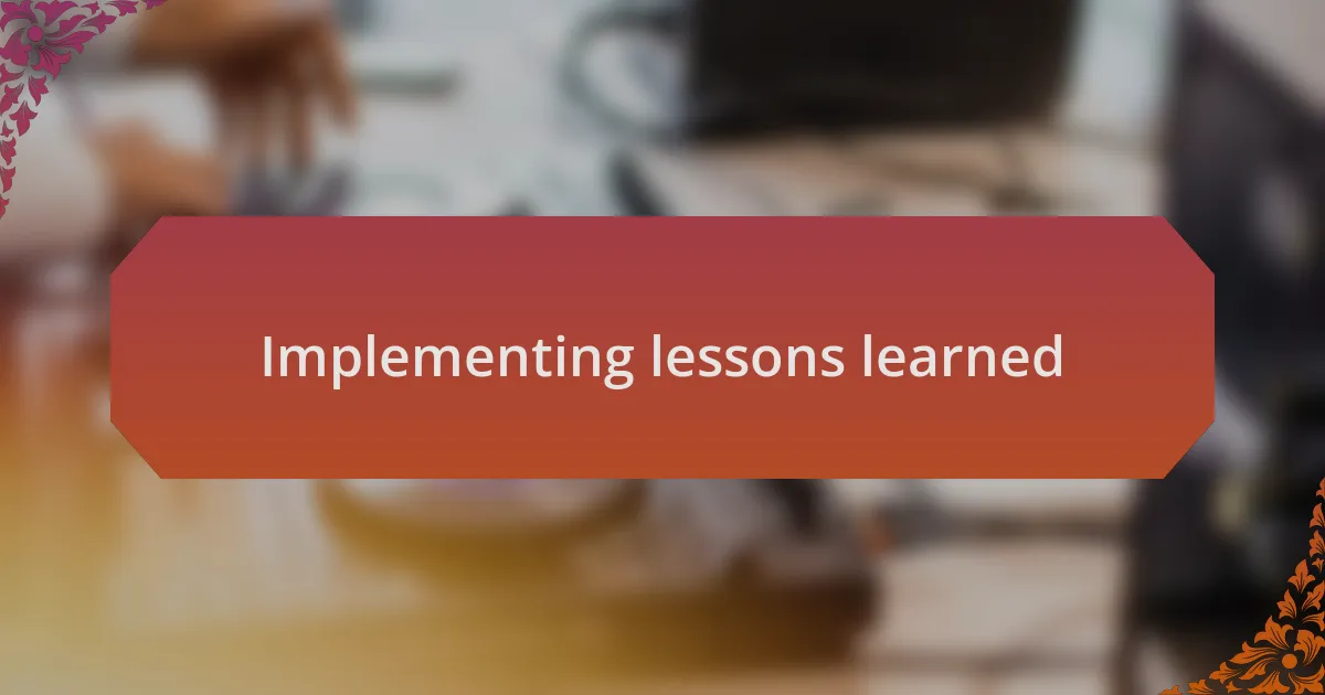 Implementing lessons learned