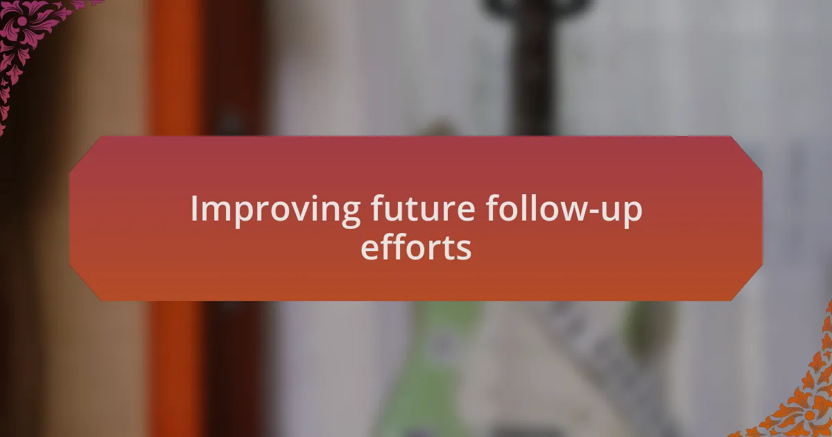 Improving future follow-up efforts