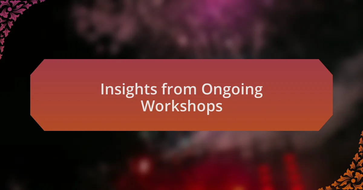 Insights from Ongoing Workshops