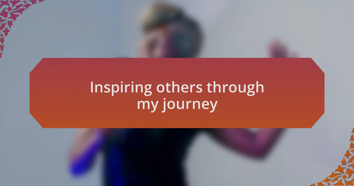 Inspiring others through my journey