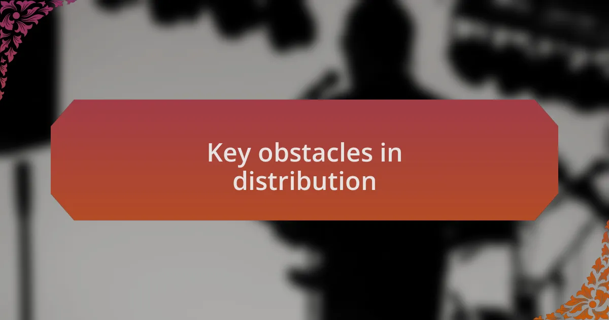 Key obstacles in distribution