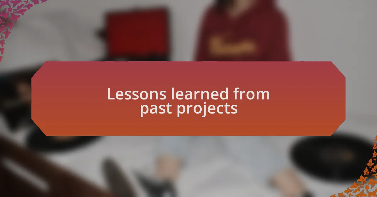Lessons learned from past projects
