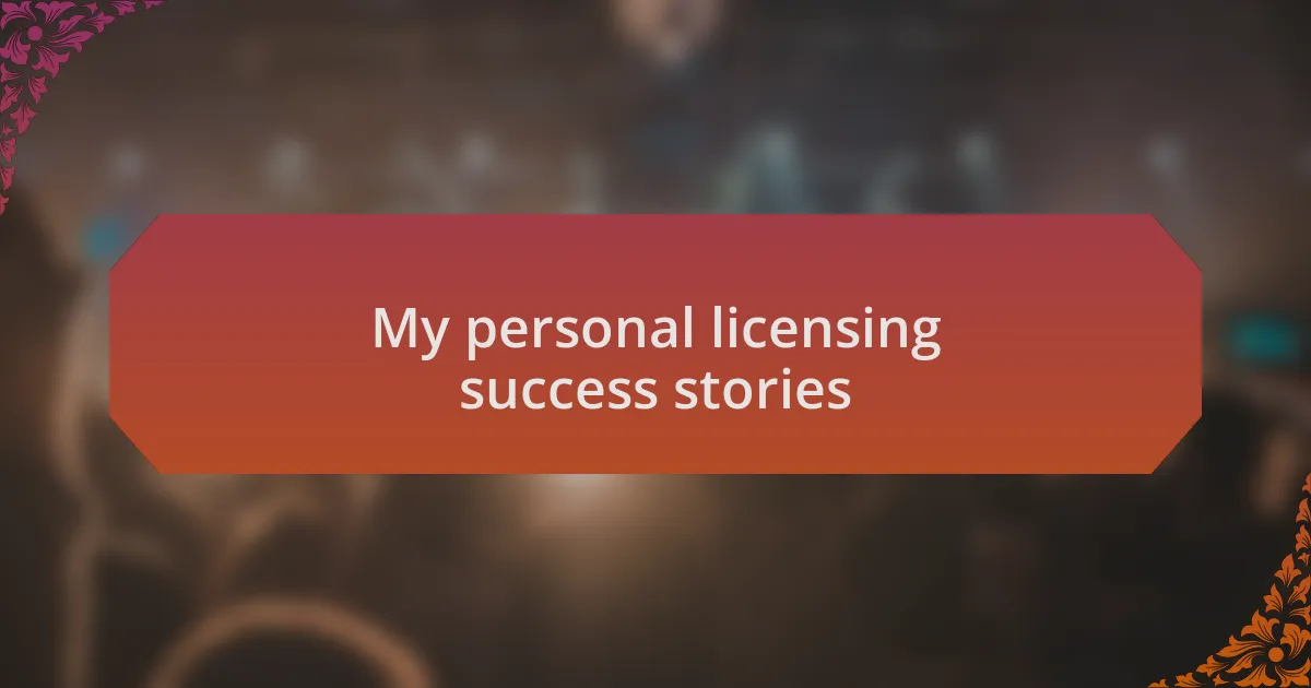 My personal licensing success stories