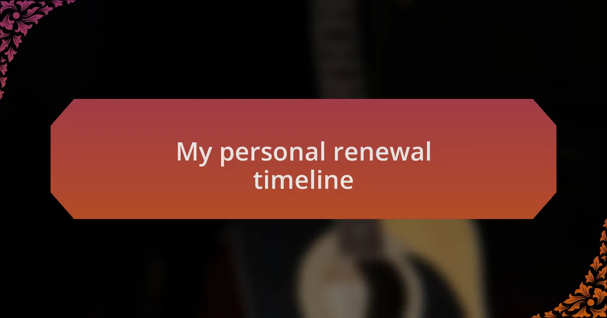 My personal renewal timeline