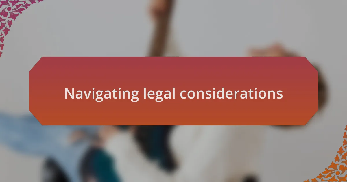 Navigating legal considerations