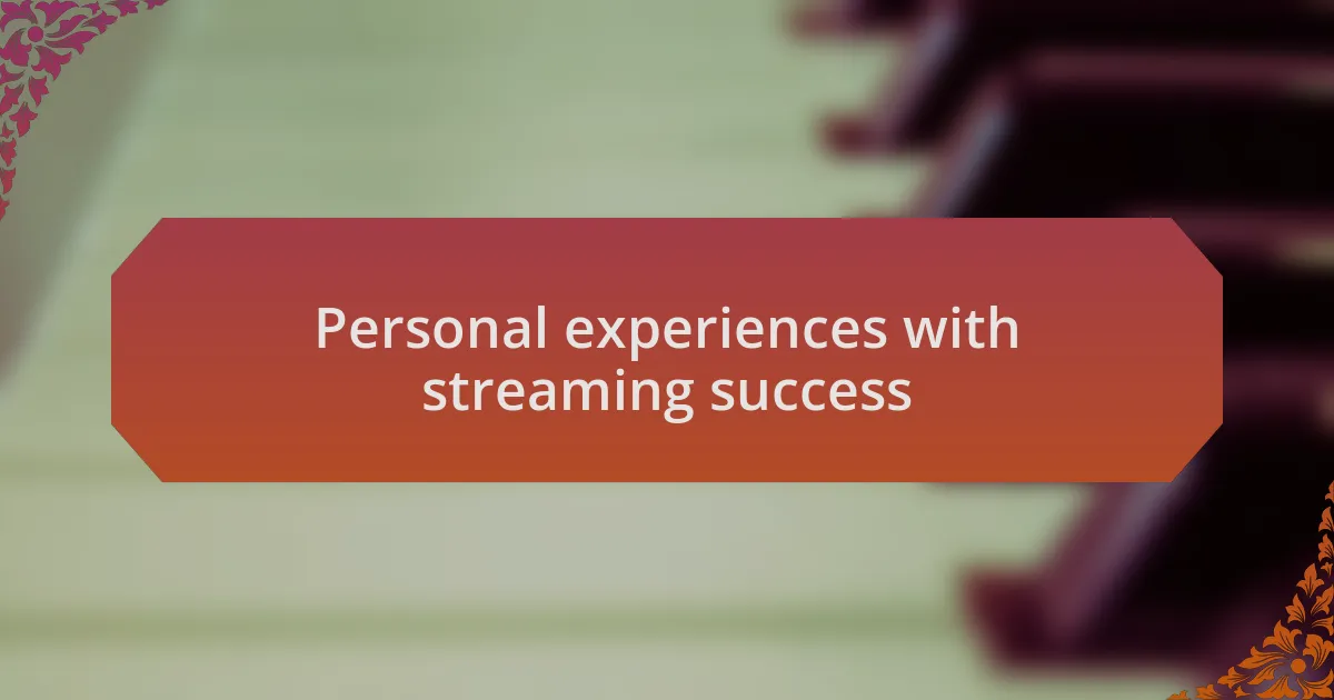 Personal experiences with streaming success