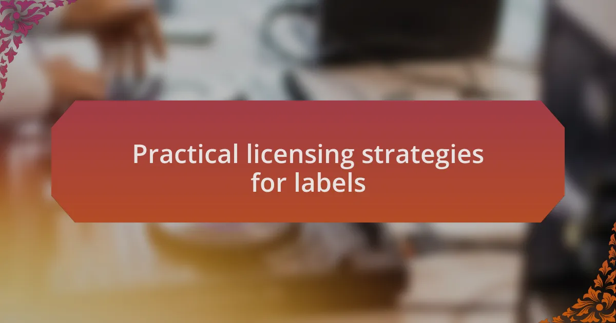 Practical licensing strategies for labels