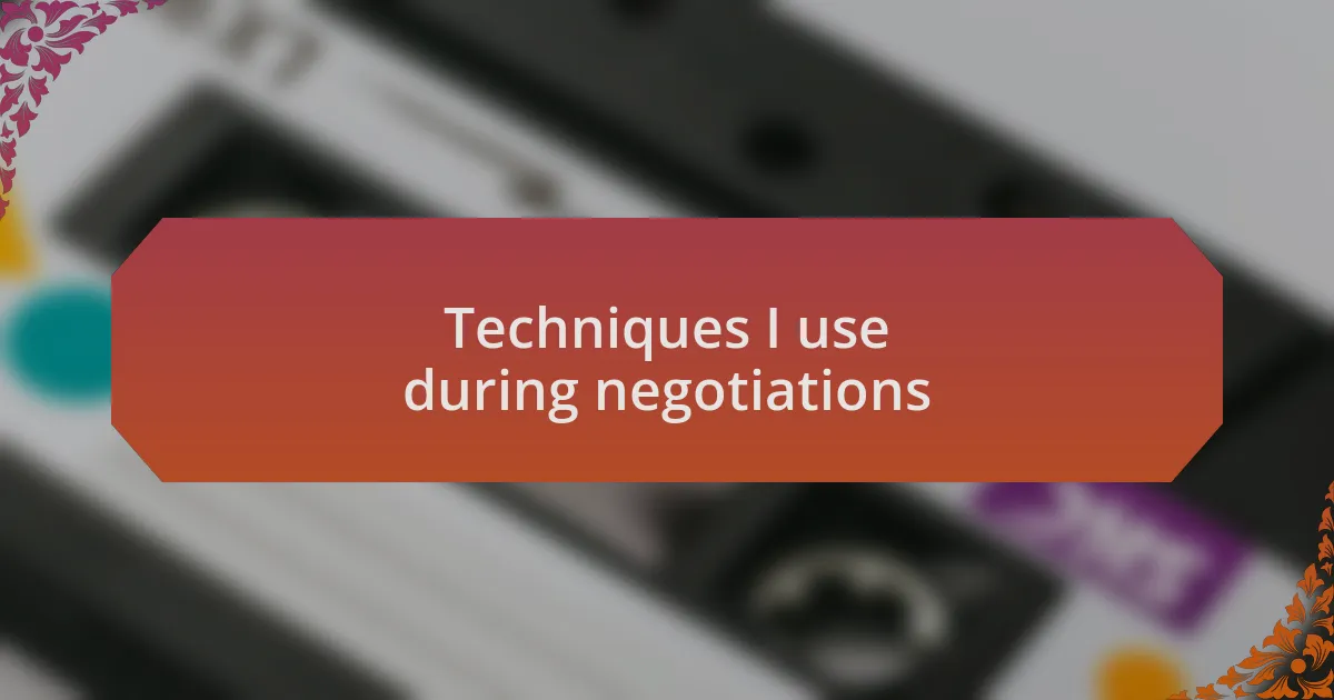 Techniques I use during negotiations