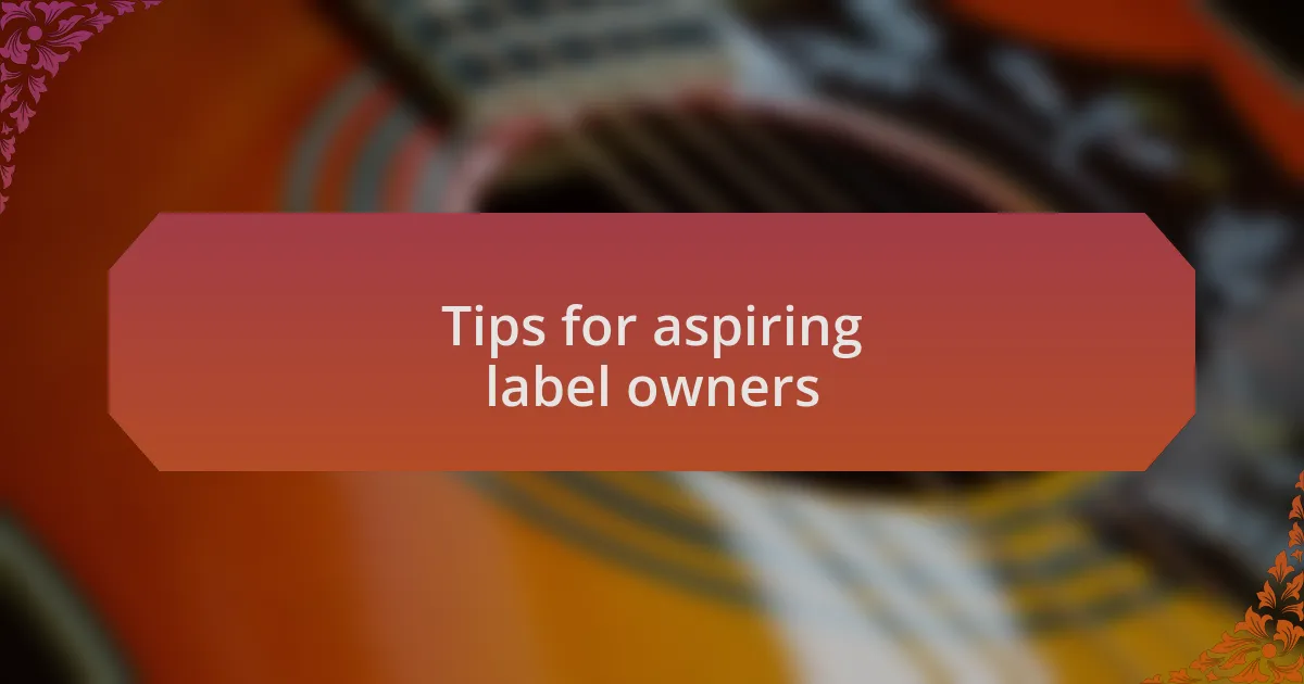 Tips for aspiring label owners