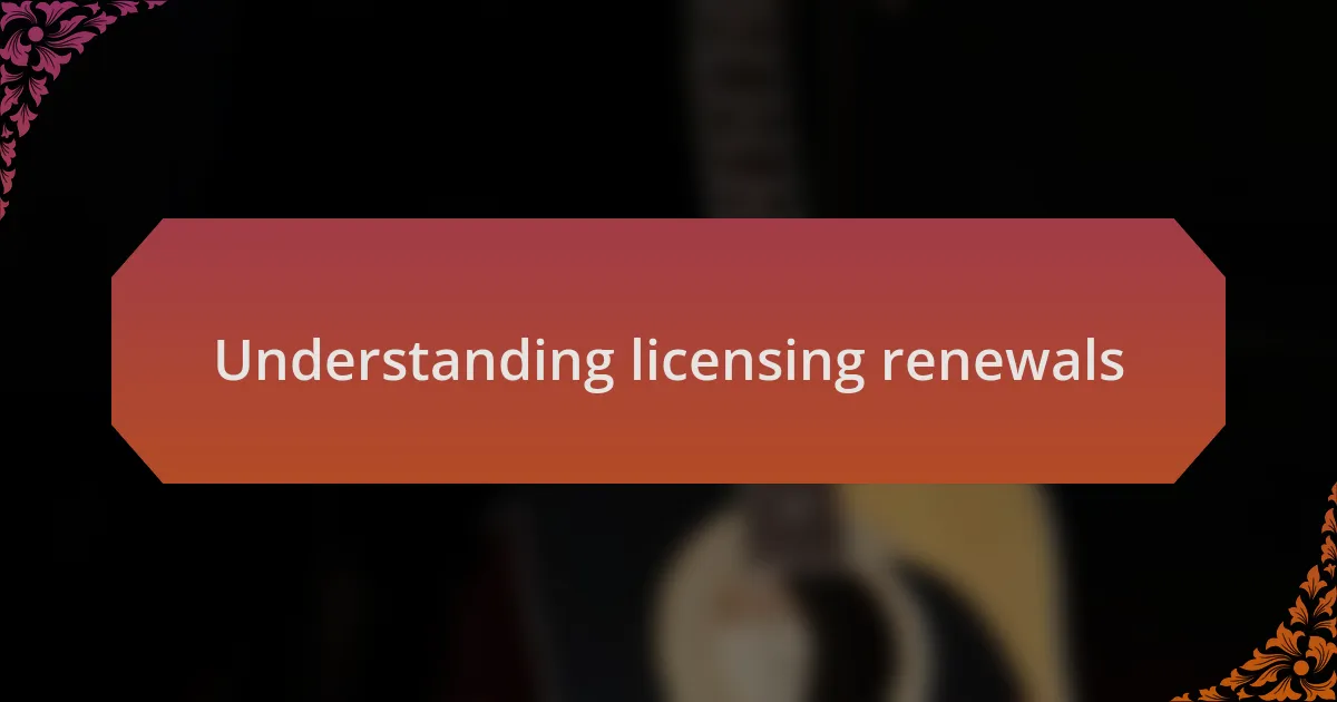 Understanding licensing renewals