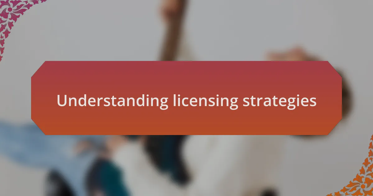 Understanding licensing strategies