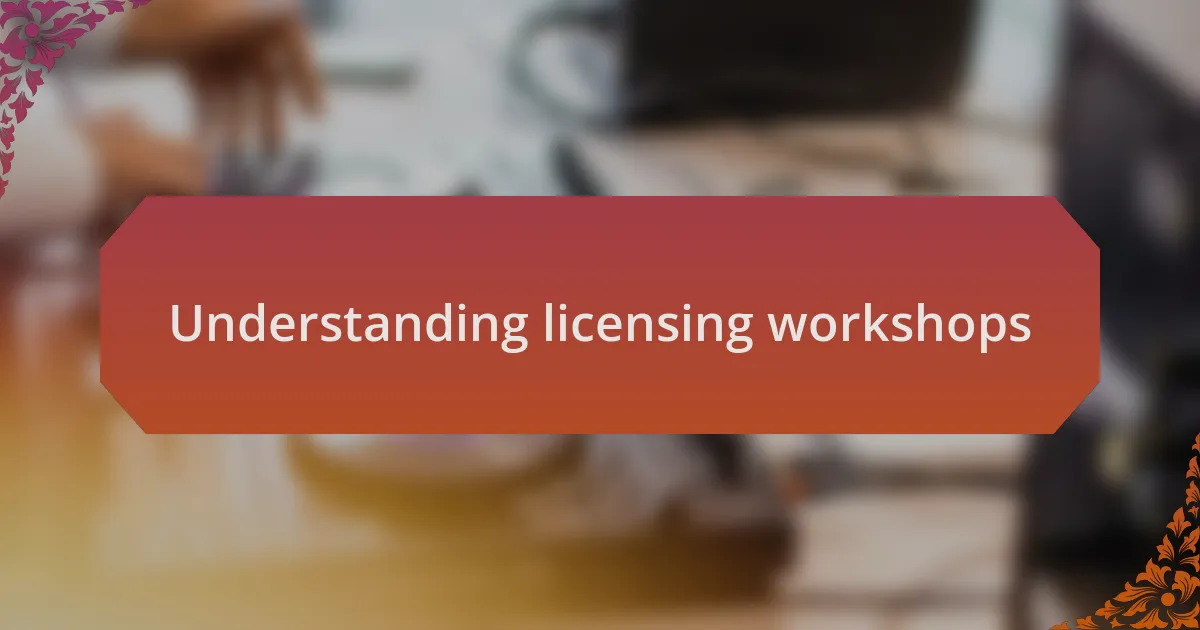 Understanding licensing workshops